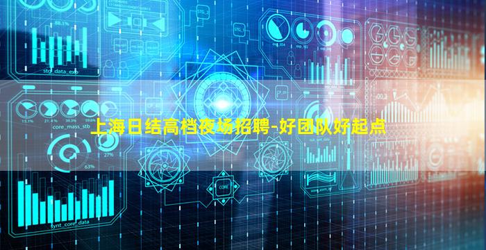 上海日结高档夜场招聘-好团队好起点